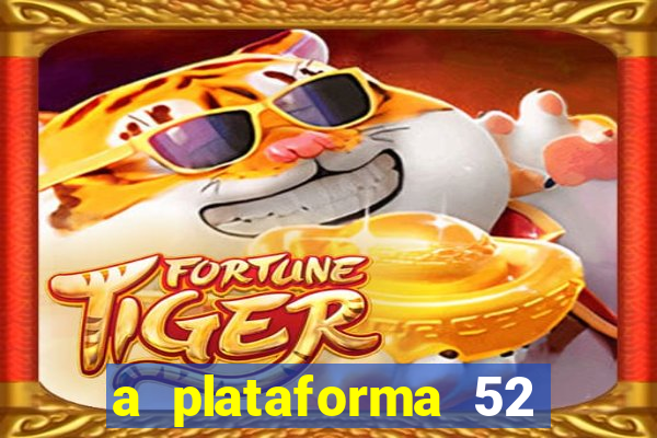 a plataforma 52 bet é confiável