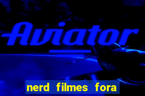 nerd filmes fora do ar