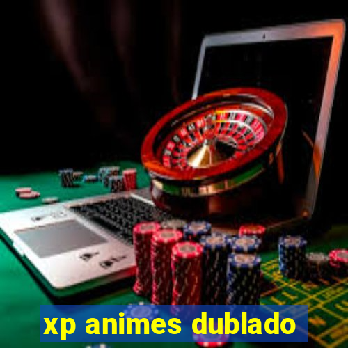 xp animes dublado