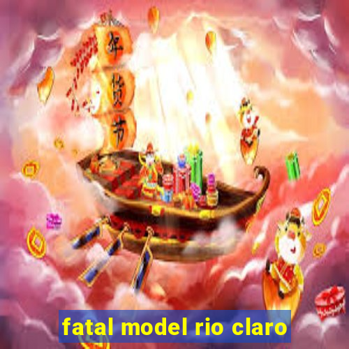 fatal model rio claro